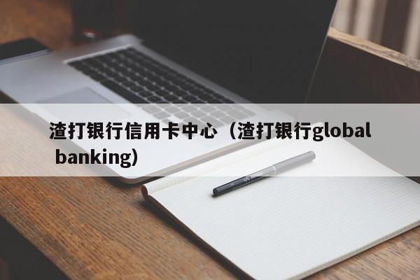 渣打银行信用卡中心（渣打银行global banking）