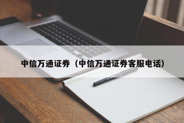 中信万通证券（中信万通证券客服电话）