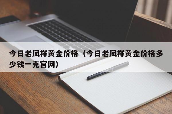 今日老凤祥黄金价格（今日老凤祥黄金价格多少钱一克官网）