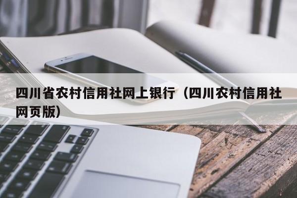 四川省农村信用社网上银行（四川农村信用社网页版）