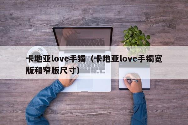 卡地亚love手镯（卡地亚love手镯宽版和窄版尺寸）