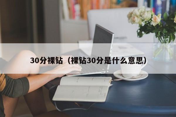 30分裸钻（裸钻30分是什么意思）