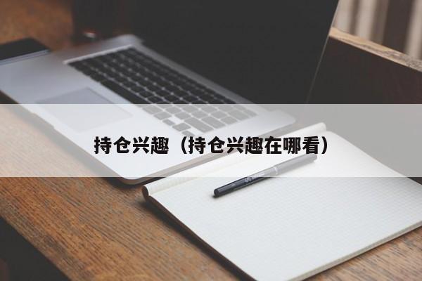 持仓兴趣（持仓兴趣在哪看）