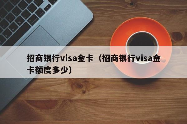 招商银行visa金卡（招商银行visa金卡额度多少）