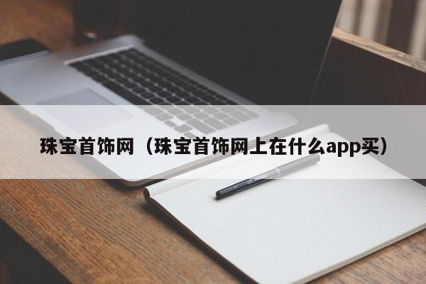 珠宝首饰网（珠宝首饰网上在什么app买）