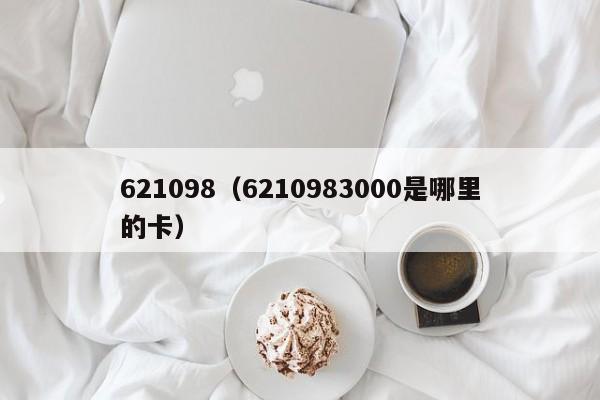 621098（6210983000是哪里的卡）