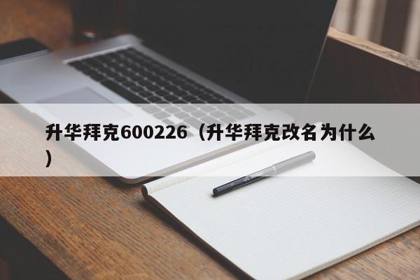 升华拜克600226（升华拜克改名为什么）