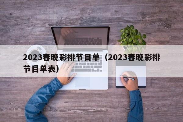 2023春晚彩排节目单（2023春晚彩排节目单表）