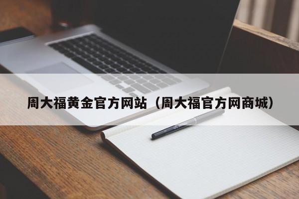 周大福黄金官方网站（周大福官方网商城）