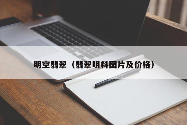 明空翡翠（翡翠明料图片及价格）