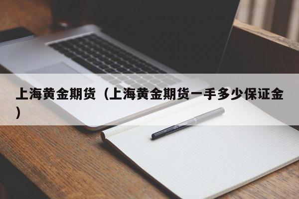 上海黄金期货（上海黄金期货一手多少保证金）