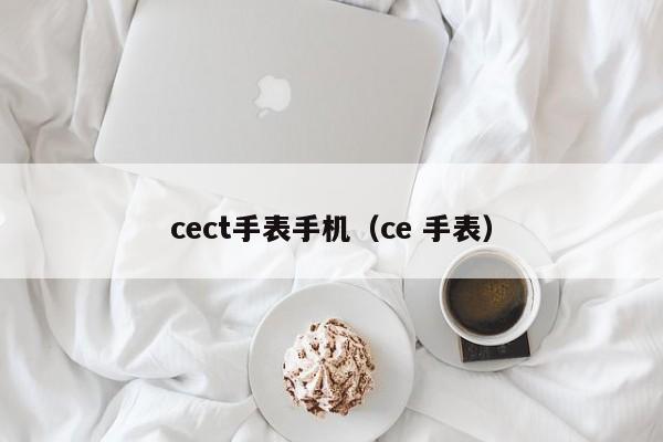 cect手表手机（ce 手表）