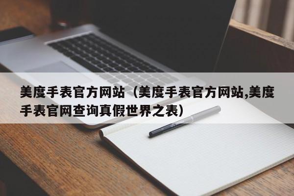 美度手表官方网站（美度手表官方网站,美度手表官网查询真假世界之表）