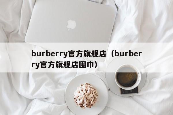 burberry官方旗舰店（burberry官方旗舰店围巾）