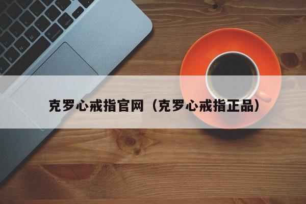 克罗心戒指官网（克罗心戒指正品）