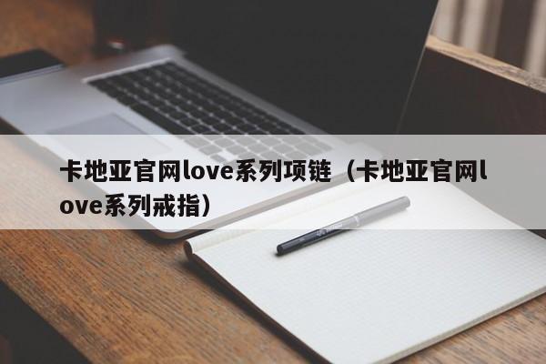 卡地亚官网love系列项链（卡地亚官网love系列戒指）